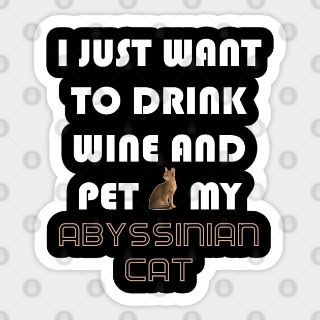 I Just Want to Drink Wine and Pet My Abyssinian Cat Sticker by AmazighmanDesigns